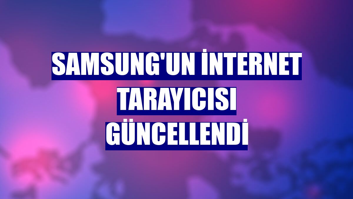 Samsung'un internet tarayıcısı güncellendi