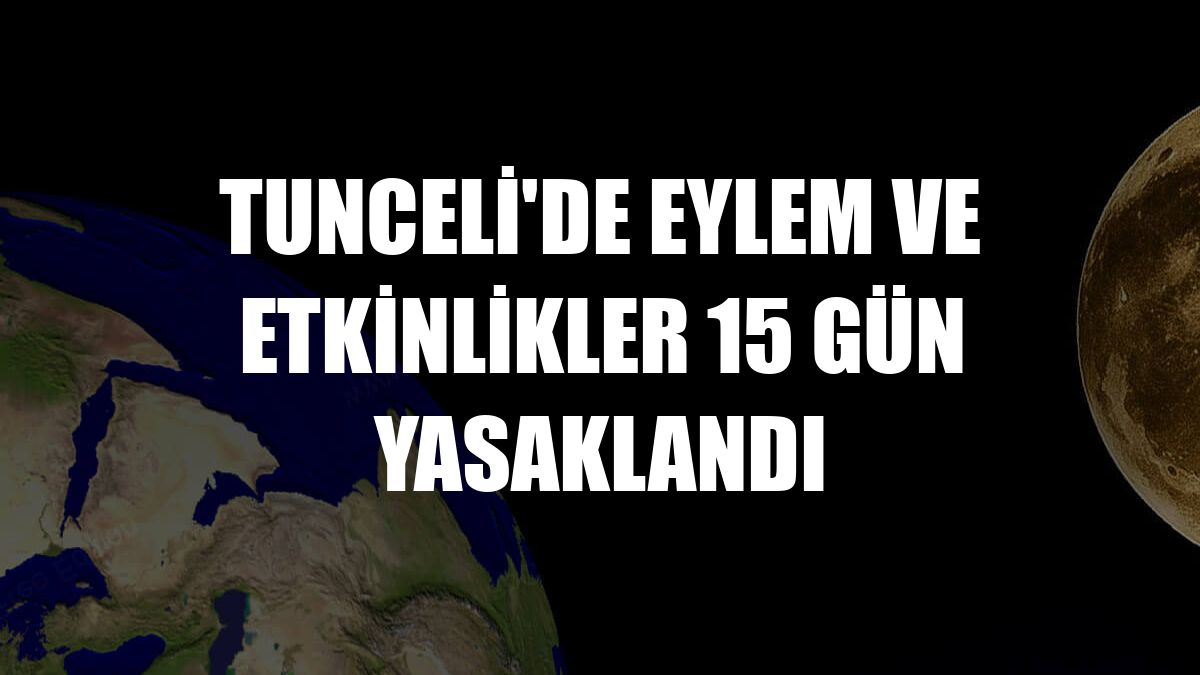 Tunceli'de eylem ve etkinlikler 15 gün yasaklandı
