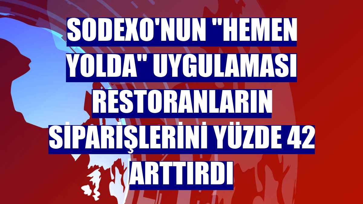 Sodexo'nun "Hemen Yolda" uygulaması restoranların siparişlerini yüzde 42 arttırdı