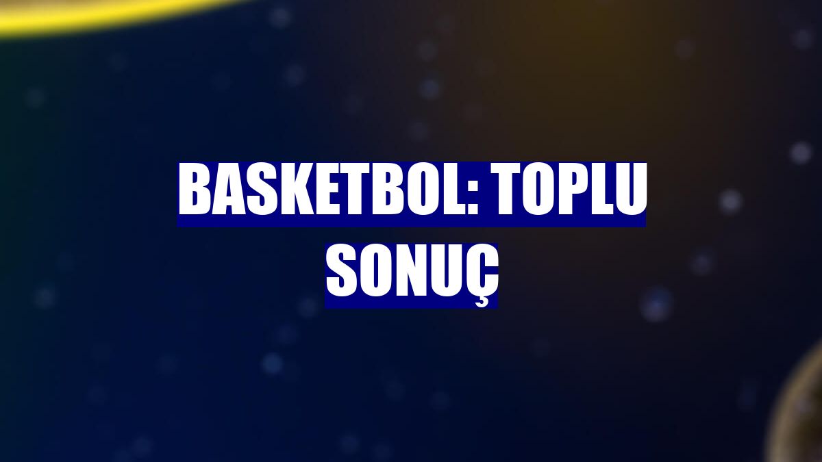 Basketbol: Toplu sonuç