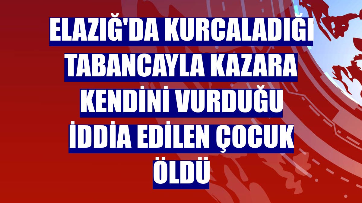 Elazığ'da kurcaladığı tabancayla kazara kendini vurduğu iddia edilen çocuk öldü