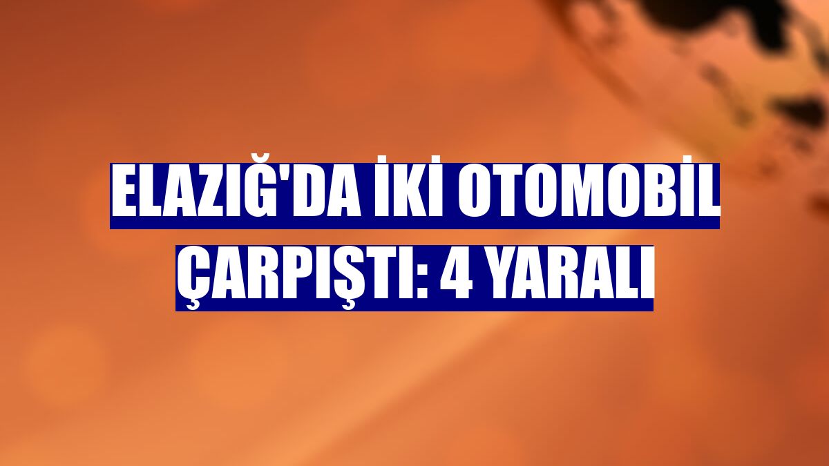 Elazığ'da iki otomobil çarpıştı: 4 yaralı