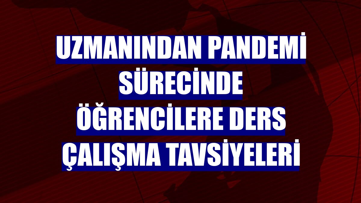 Uzmanından pandemi sürecinde öğrencilere ders çalışma tavsiyeleri