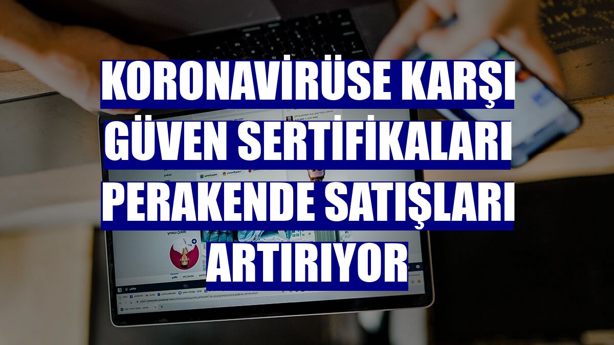 Koronavirüse karşı güven sertifikaları perakende satışları artırıyor