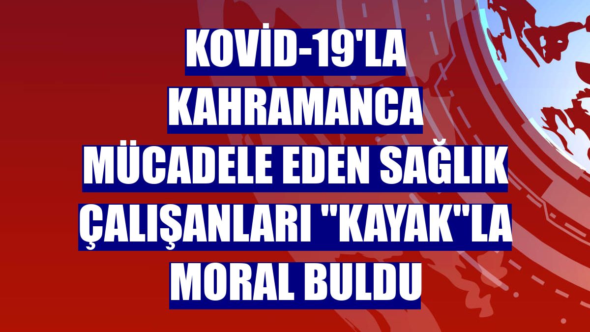 Kovid-19'la kahramanca mücadele eden sağlık çalışanları "kayak"la moral buldu