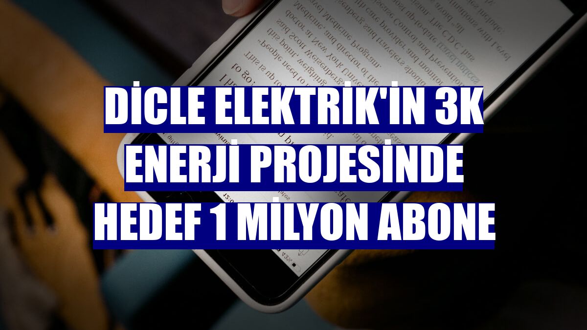 Dicle Elektrik'in 3K enerji projesinde hedef 1 milyon abone