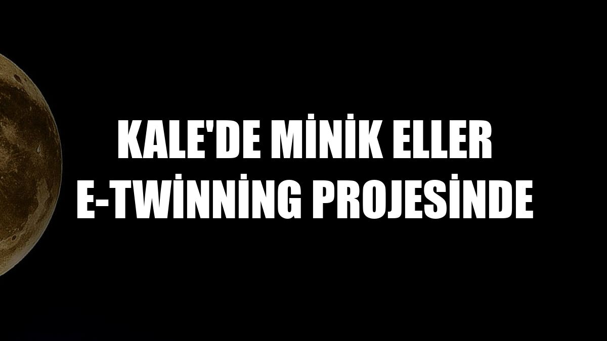 Kale'de minik eller e-Twinning projesinde