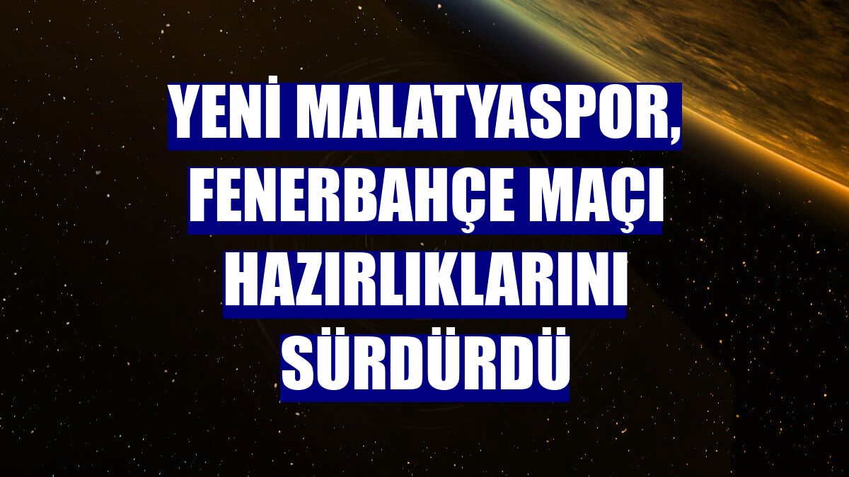 Yeni Malatyaspor, Fenerbahçe maçı hazırlıklarını sürdürdü