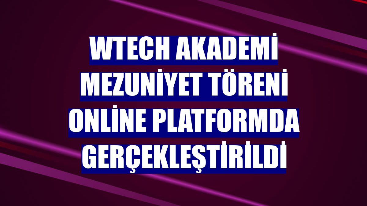 Wtech Akademi mezuniyet töreni online platformda gerçekleştirildi