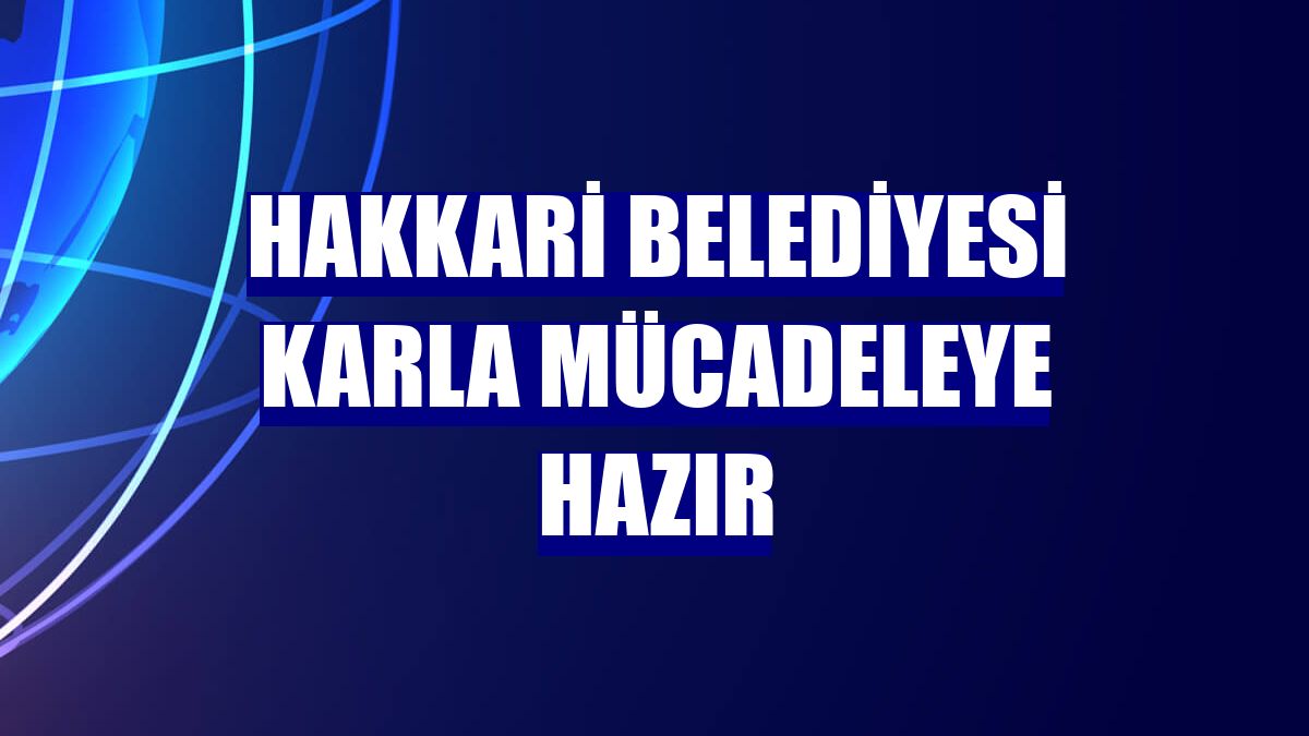 Hakkari Belediyesi karla mücadeleye hazır