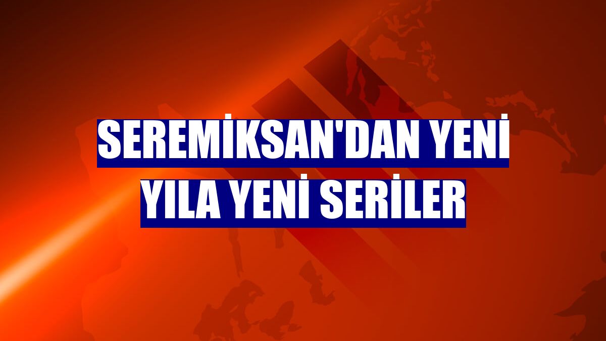 Seremiksan'dan yeni yıla yeni seriler