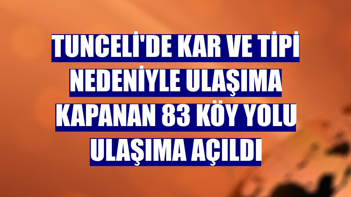Tunceli'de kar ve tipi nedeniyle ulaşıma kapanan 83 köy yolu ulaşıma açıldı