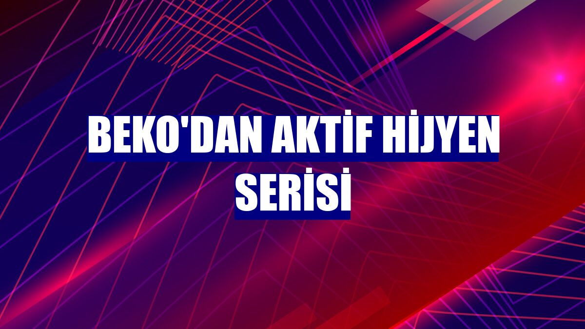 Beko'dan Aktif Hijyen Serisi