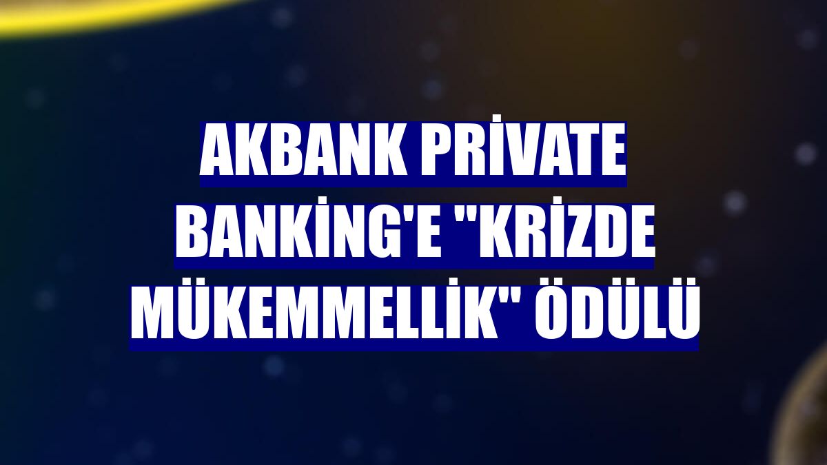 Akbank Private Banking'e "Krizde Mükemmellik" ödülü