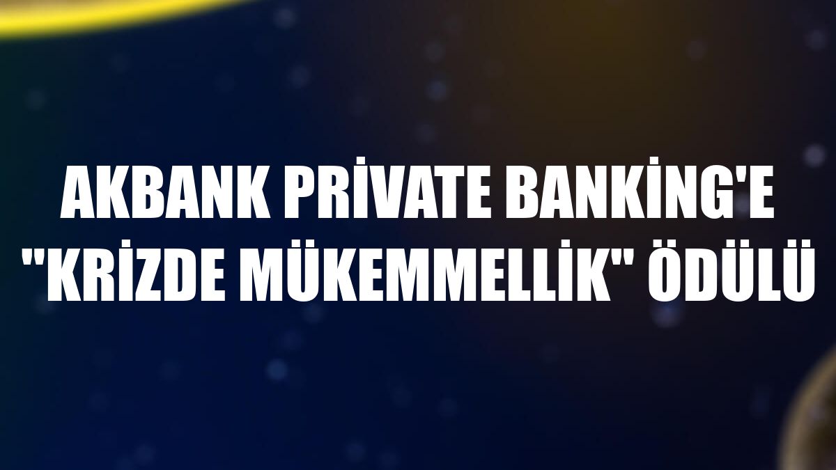 Akbank Private Banking'e 'Krizde Mükemmellik' ödülü