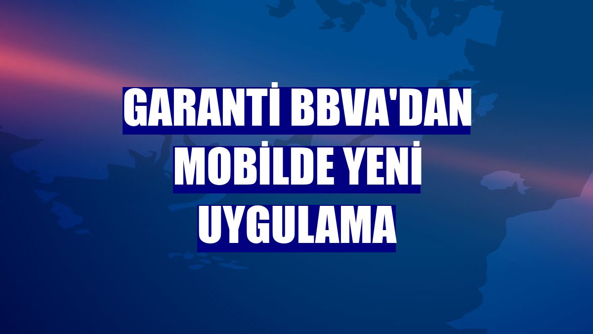 Garanti BBVA'dan mobilde yeni uygulama