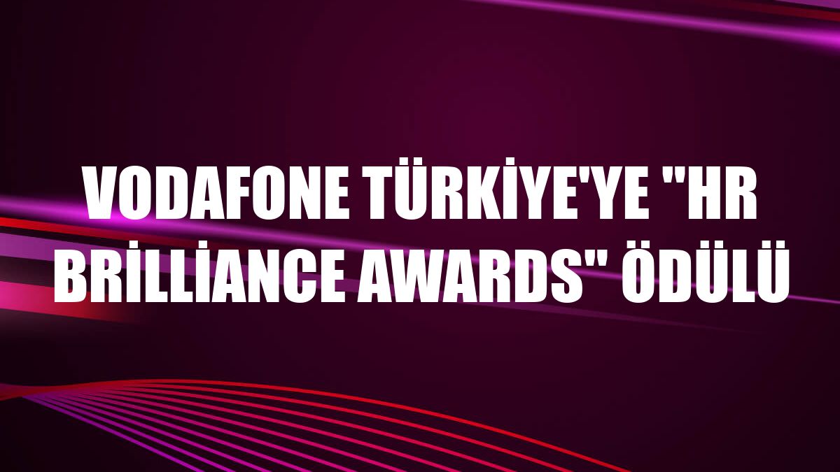 Vodafone Türkiye'ye 'HR Brilliance Awards' ödülü