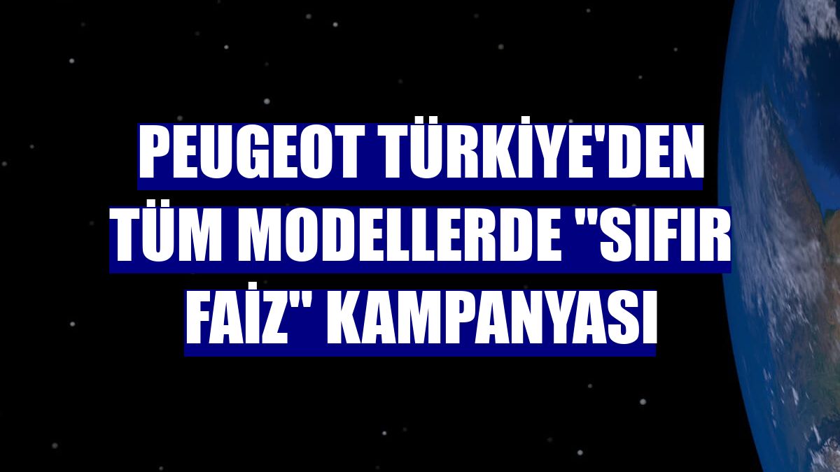 Peugeot Türkiye'den tüm modellerde "sıfır faiz" kampanyası