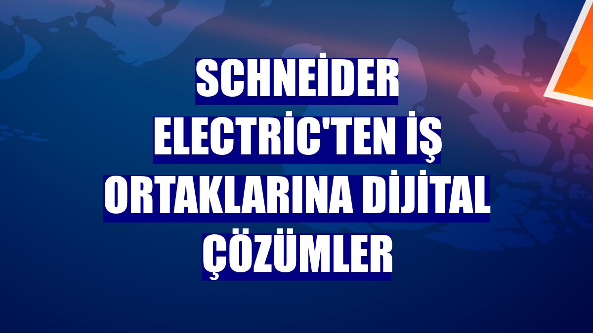 Schneider Electric'ten iş ortaklarına dijital çözümler