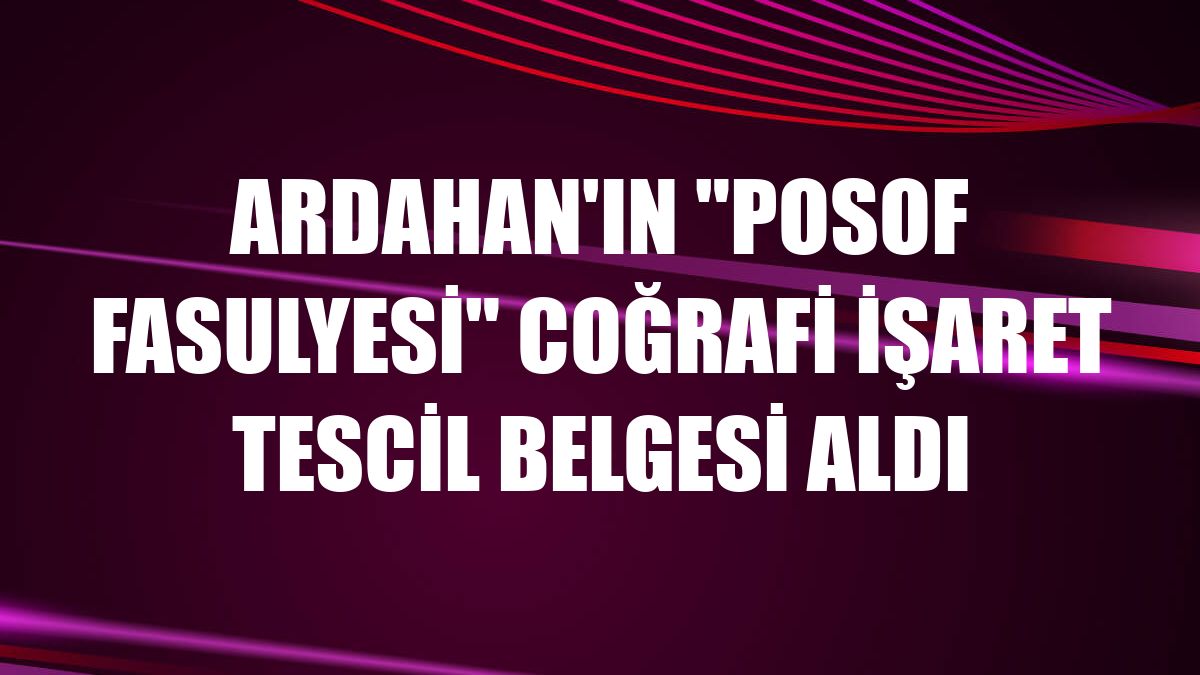 Ardahan'ın 'Posof fasulyesi' Coğrafi İşaret Tescil Belgesi aldı