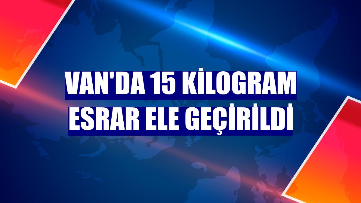 Van'da 15 kilogram esrar ele geçirildi