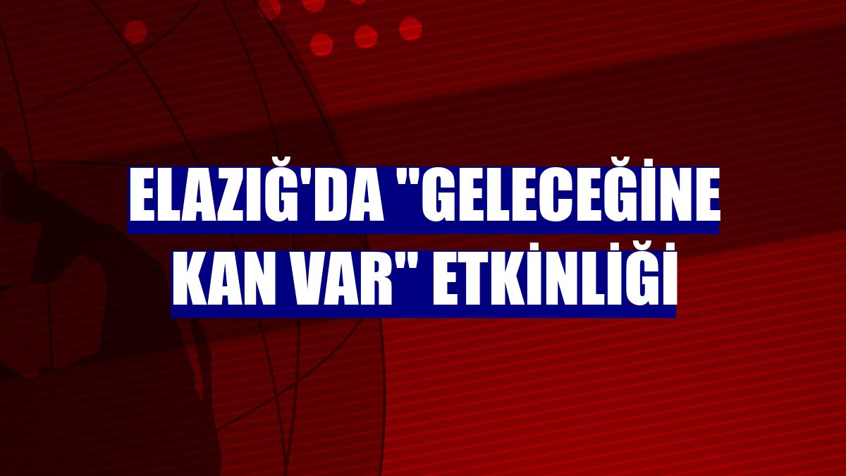 Elazığ'da "Geleceğine Kan Var" etkinliği