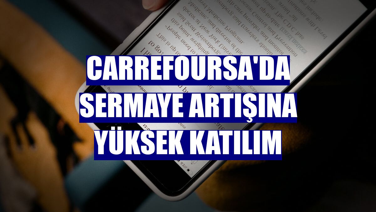 CarrefourSA'da sermaye artışına yüksek katılım