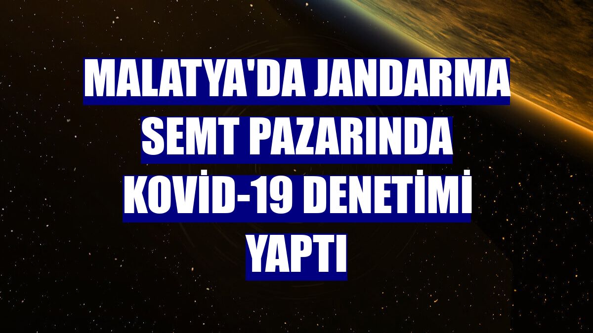 Malatya'da jandarma semt pazarında Kovid-19 denetimi yaptı