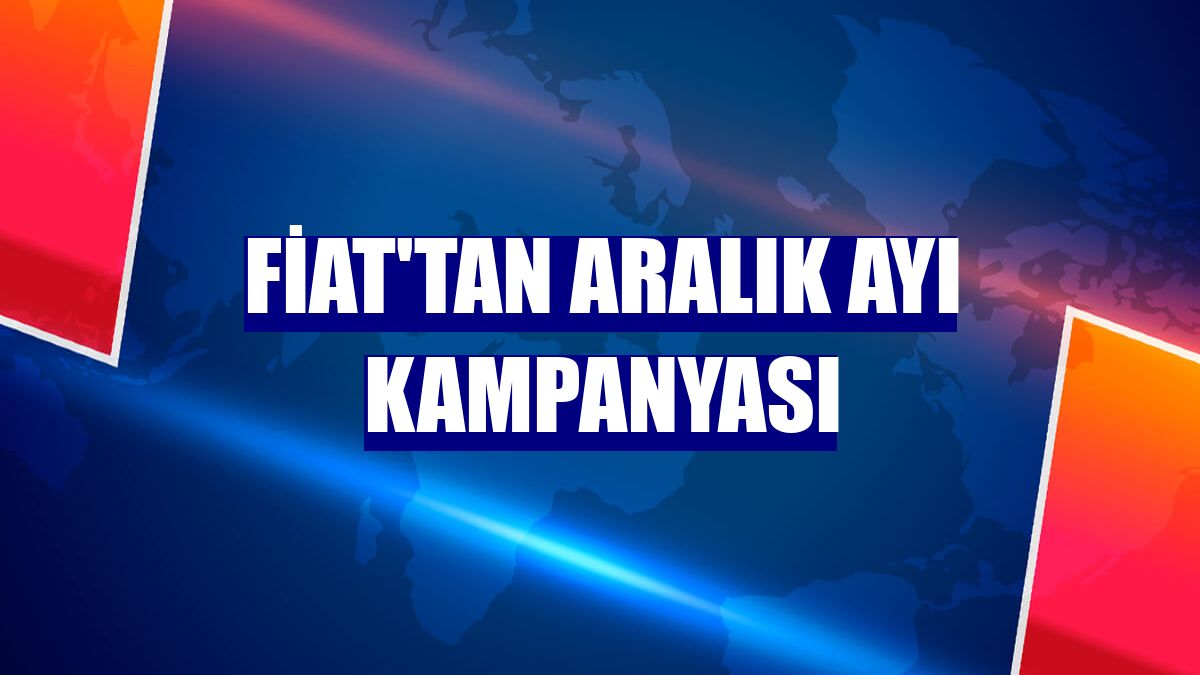 Fiat'tan aralık ayı kampanyası
