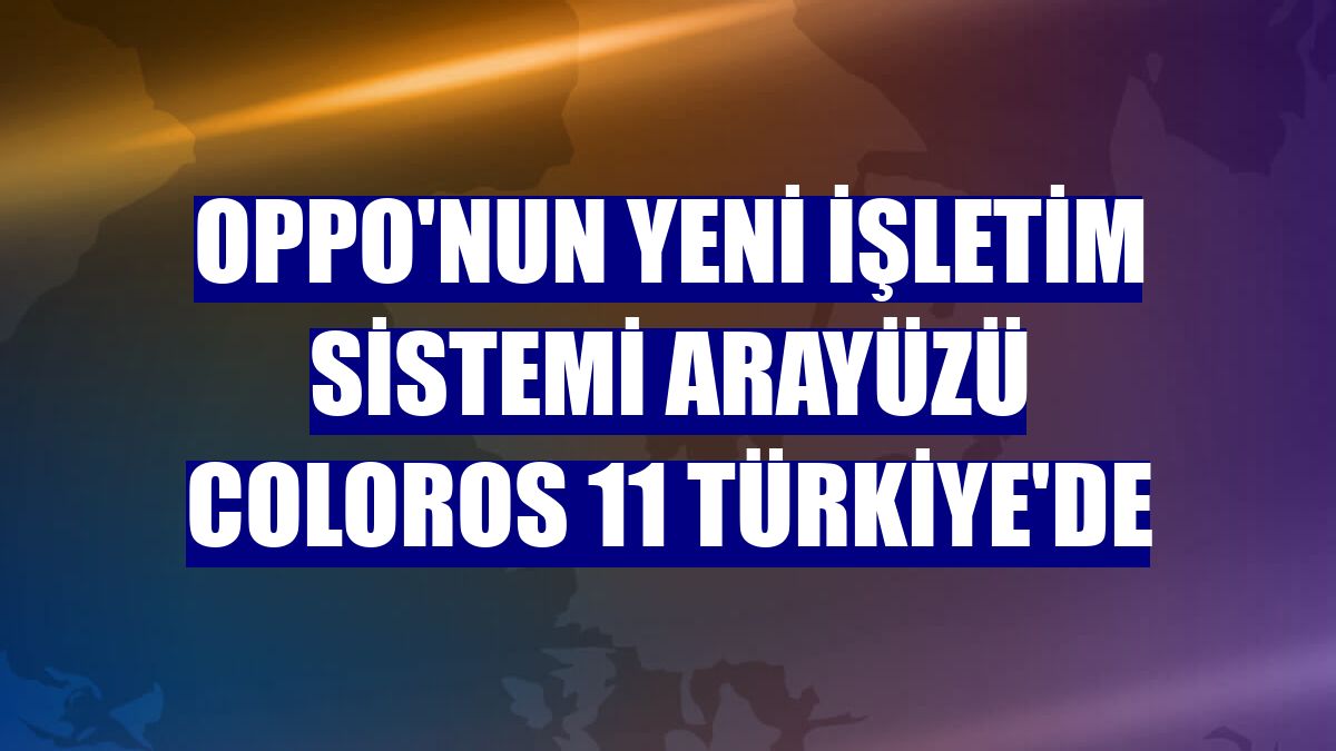 Oppo'nun yeni işletim sistemi arayüzü ColorOS 11 Türkiye'de