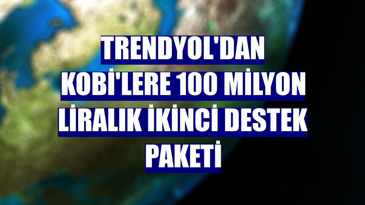 Trendyol'dan KOBİ'lere 100 milyon liralık ikinci destek paketi