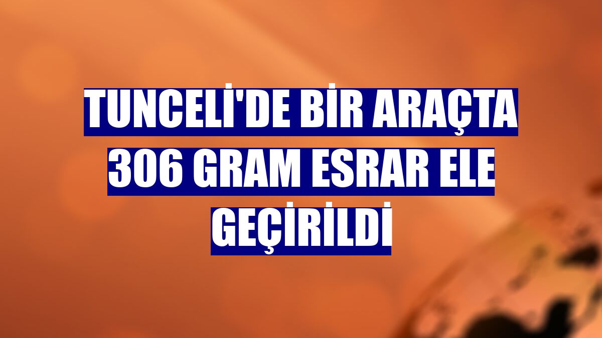 Tunceli'de bir araçta 306 gram esrar ele geçirildi