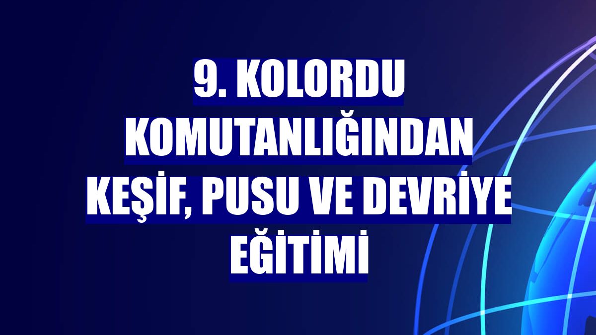 9. Kolordu Komutanlığından keşif, pusu ve devriye eğitimi