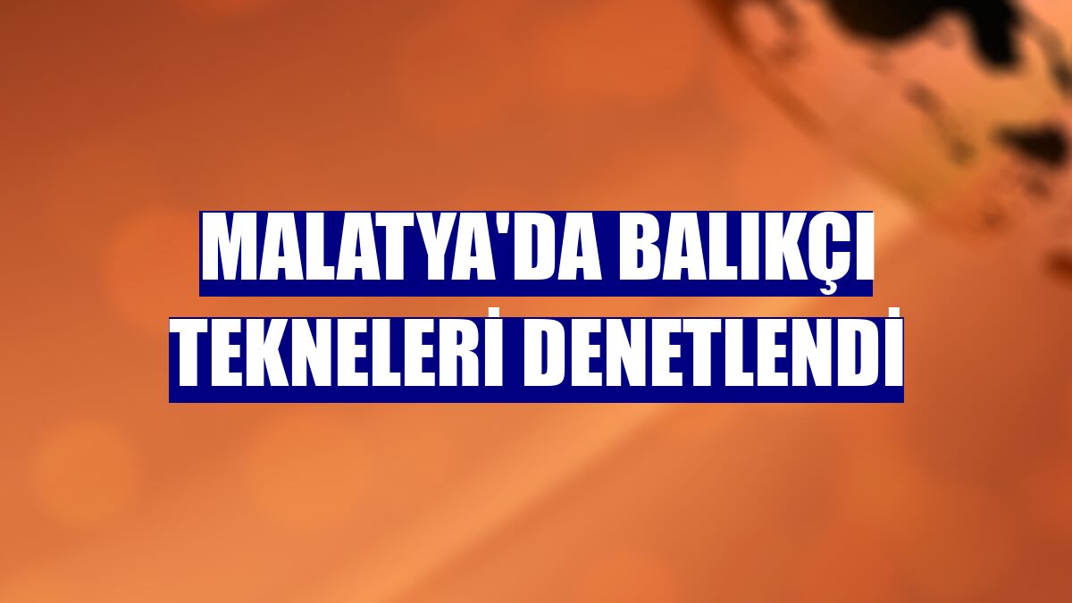 Malatya'da balıkçı tekneleri denetlendi