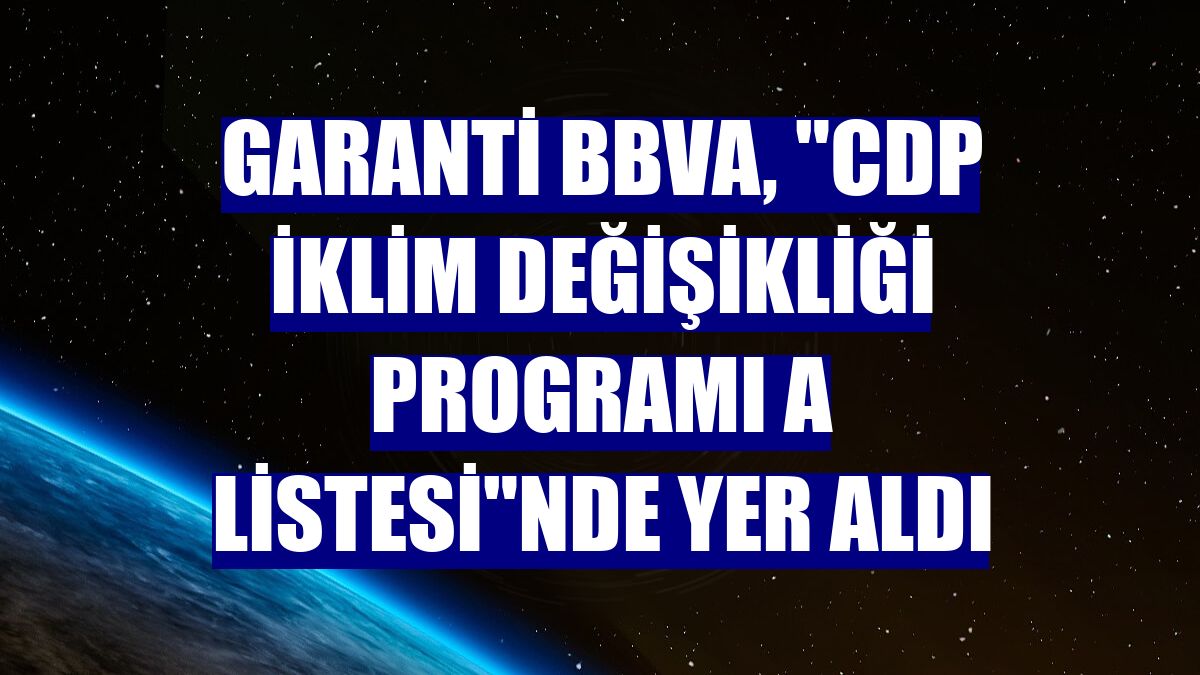 Garanti BBVA, "CDP İklim Değişikliği Programı A Listesi"nde yer aldı