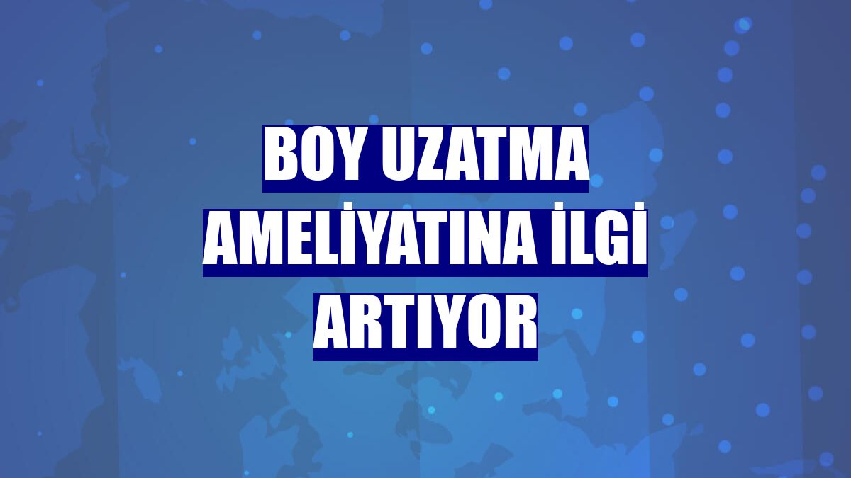 Boy uzatma ameliyatına ilgi artıyor