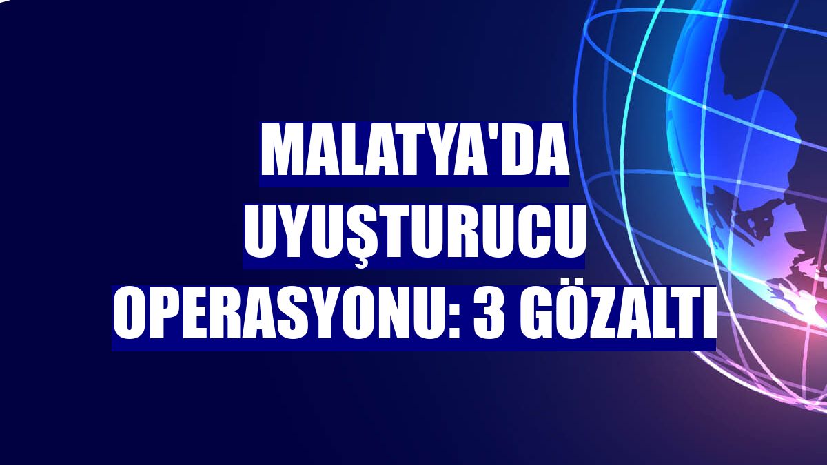 Malatya'da uyuşturucu operasyonu: 3 gözaltı
