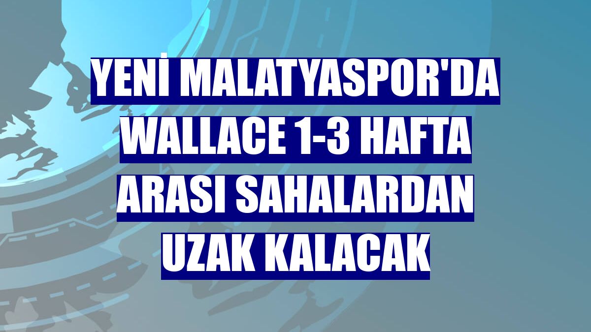 Yeni Malatyaspor'da Wallace 1-3 hafta arası sahalardan uzak kalacak