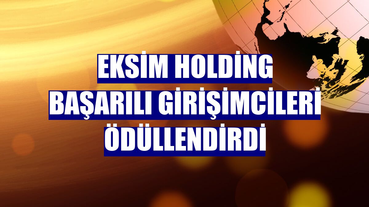 Eksim Holding başarılı girişimcileri ödüllendirdi