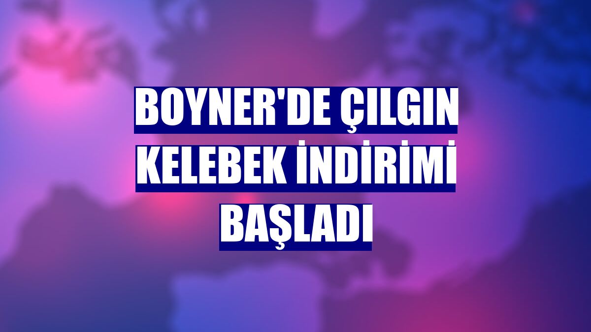 Boyner'de Çılgın Kelebek indirimi başladı