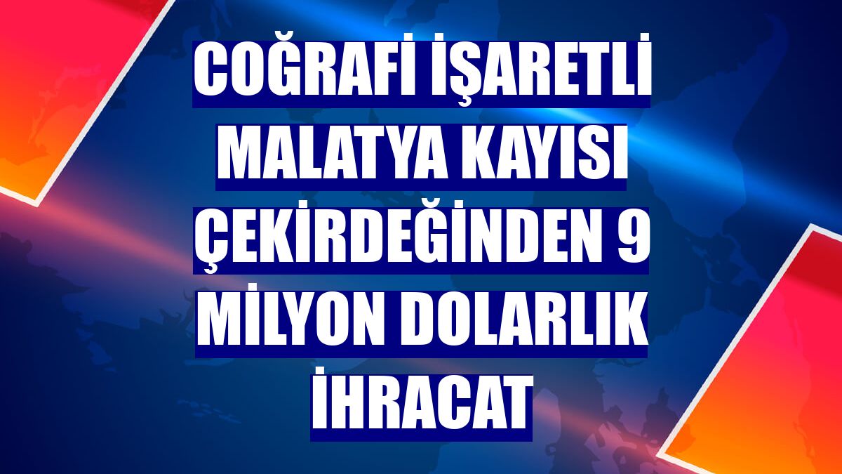 Coğrafi işaretli Malatya kayısı çekirdeğinden 9 milyon dolarlık ihracat