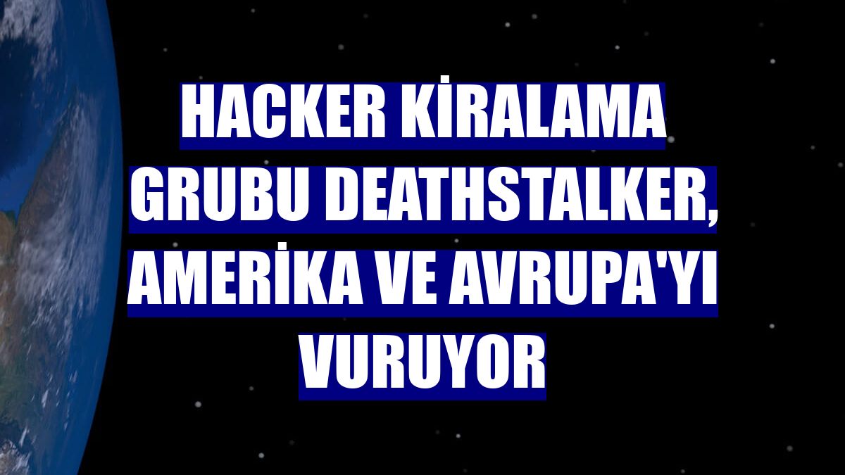 Hacker kiralama grubu DeathStalker, Amerika ve Avrupa'yı vuruyor