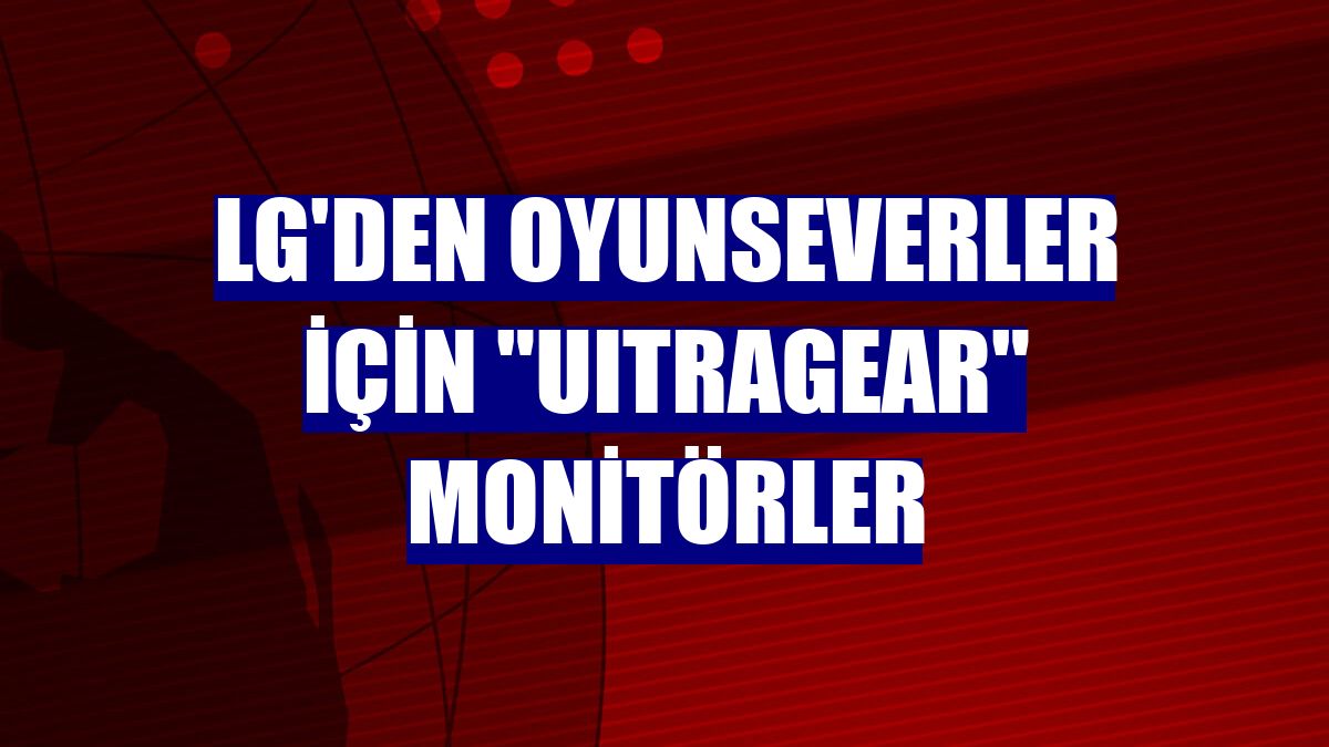 LG'den oyunseverler için "UItraGear" monitörler