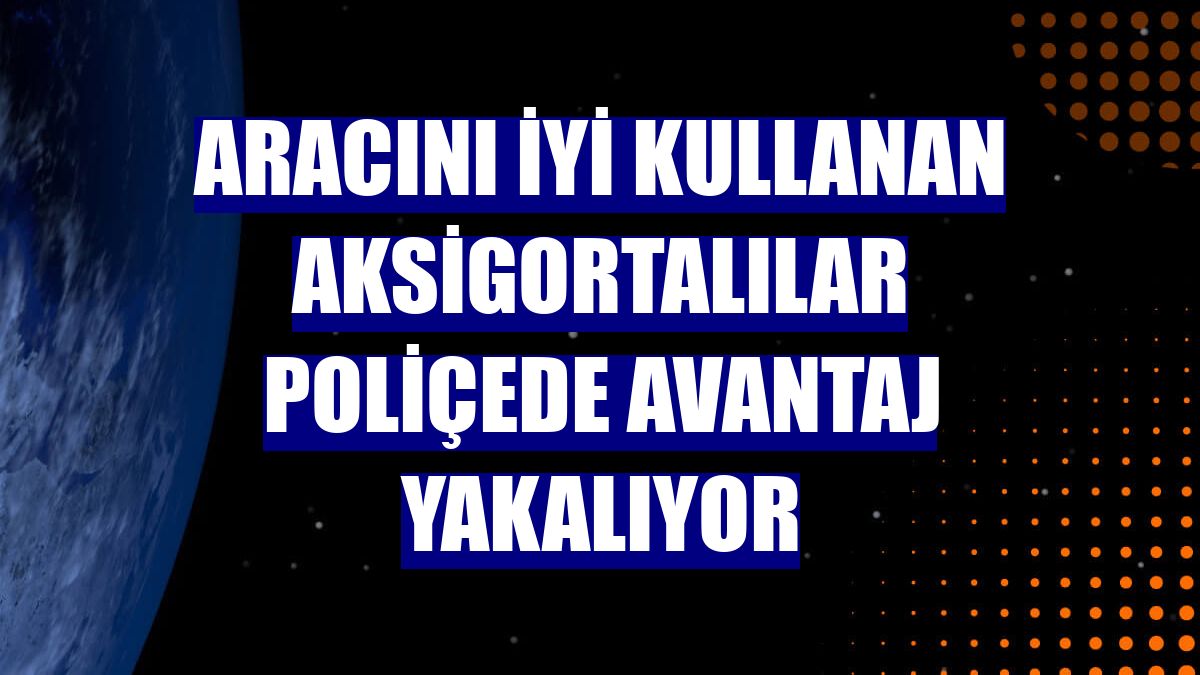 Aracını iyi kullanan Aksigortalılar poliçede avantaj yakalıyor