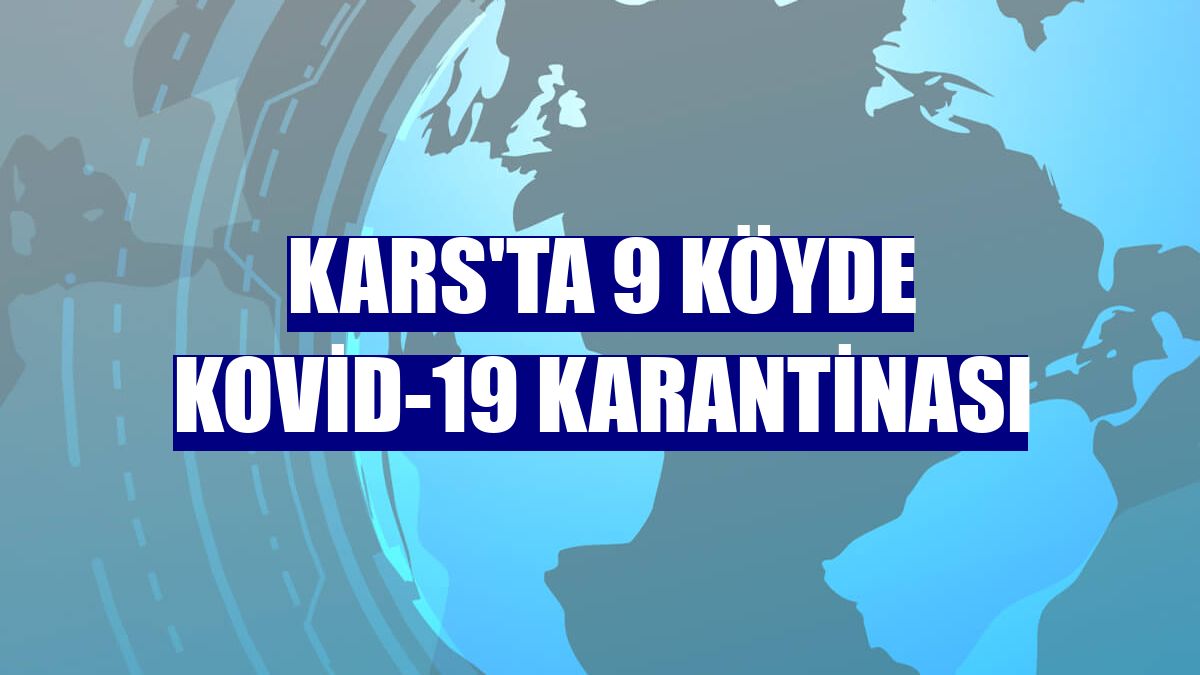Kars'ta 9 köyde Kovid-19 karantinası