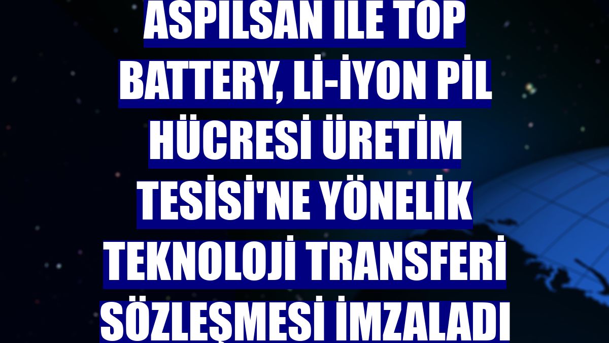 ASPİLSAN ile Top Battery, Li-iyon Pil Hücresi Üretim Tesisi'ne yönelik teknoloji transferi sözleşmesi imzaladı