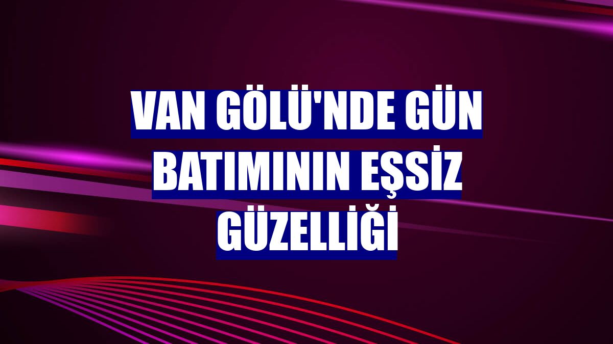Van Gölü'nde gün batımının eşsiz güzelliği