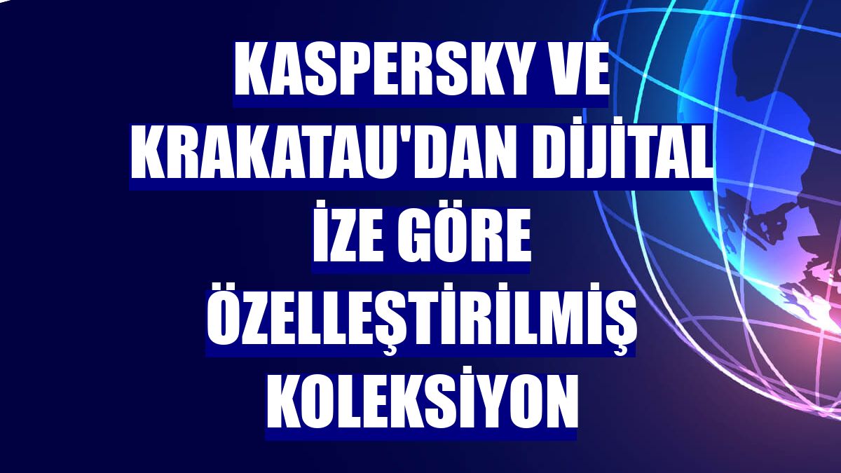 Kaspersky ve Krakatau'dan dijital ize göre özelleştirilmiş koleksiyon