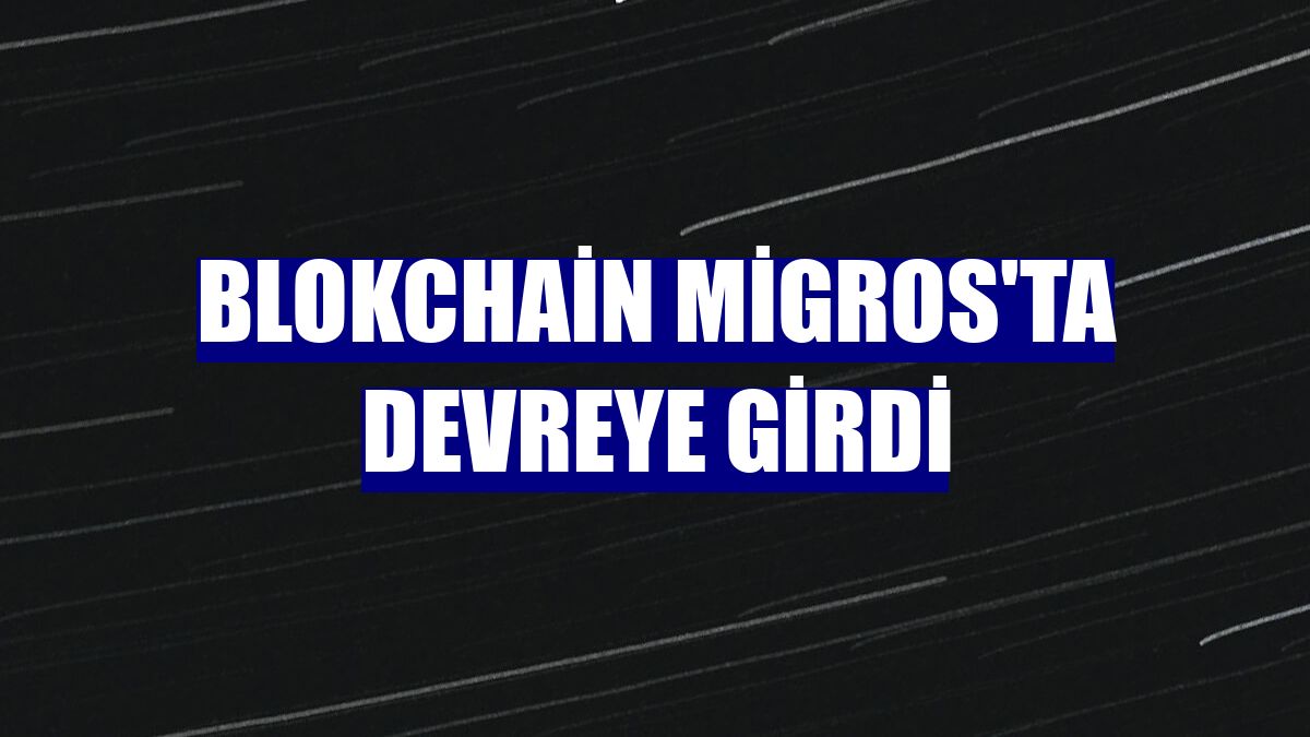 Blokchain Migros'ta devreye girdi