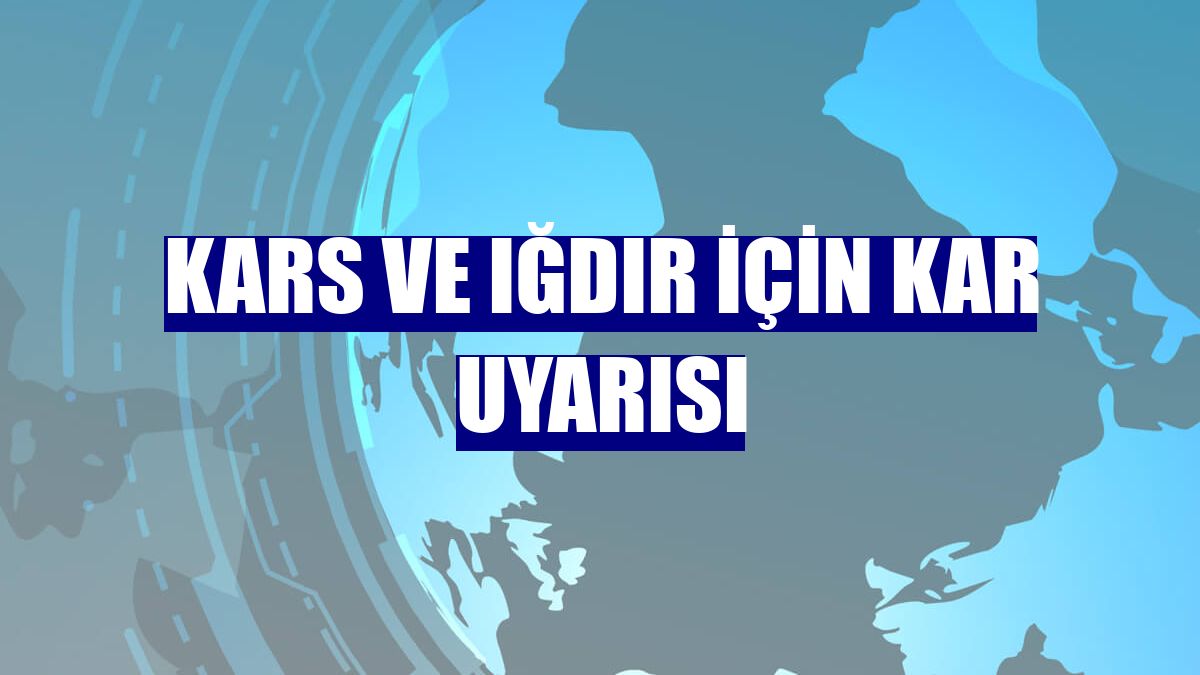 Kars ve Iğdır için kar uyarısı